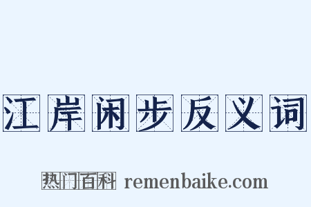 江岸闲步反义词是什么意思的图片